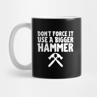 Don't Force It Use A Bigger Hammer Mug